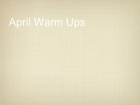 April Warm Ups. April 1 Today is April Fool’s Day. Write about the best April Fool’s Joke you have played.
