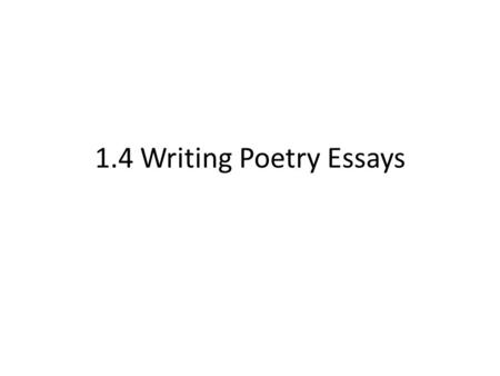 1.4 Writing Poetry Essays. There are two types of essay question you can choose based on the poems we have studied in class Idea based questions – Choose.