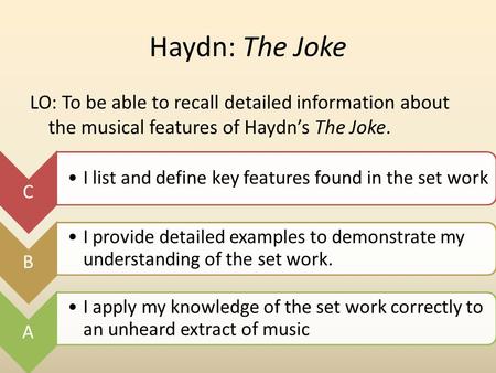 Haydn: The Joke LO: To be able to recall detailed information about the musical features of Haydn’s The Joke. C I list and define key features found in.