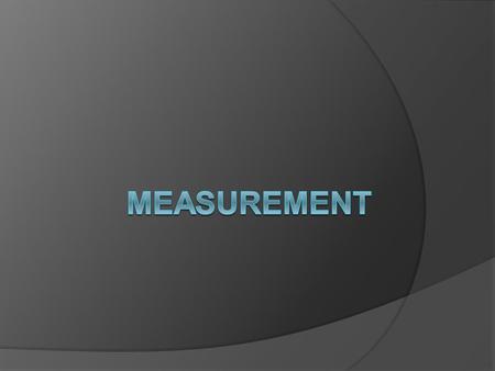 Measurement  The process whereby individual instances within a defined population are scored on an attribute according to rules Usually given a numeric.