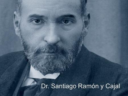 Dr. Santiago Ramón y Cajal. Son of Justo Ramón (a great doctor) and Antonia Cajal. He was born on May 1, 1852 In Petilla de Aragón (Navarre) He had one.