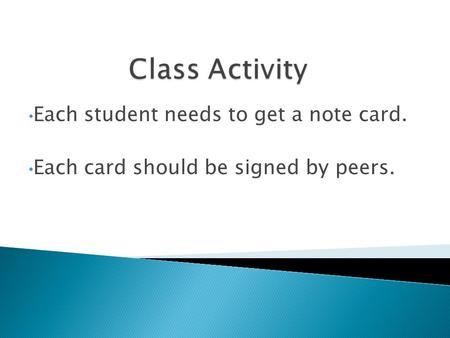 Each student needs to get a note card. Each card should be signed by peers.