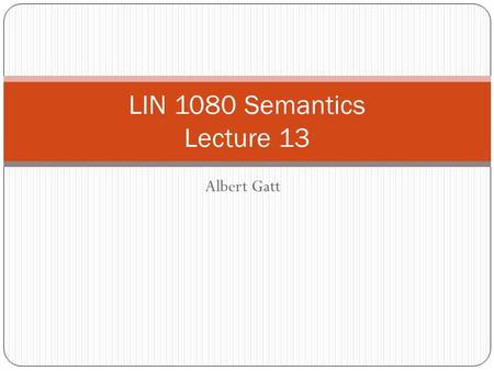 Albert Gatt LIN 1080 Semantics Lecture 13. In this lecture We take a look at argument structure and thematic roles these are the parts of the sentence.