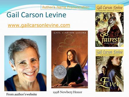 Gail Carson Levine www.gailcarsonlevine.com 1998 Newbery Honor Author’s Name Pronunciation.
