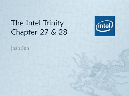 The Intel Trinity Chapter 27 & 28 Josh Sun. Chapter 27 The Environment  Intel’s Growth  Size:  Billion-dollar company  Tens of thousands of employees.