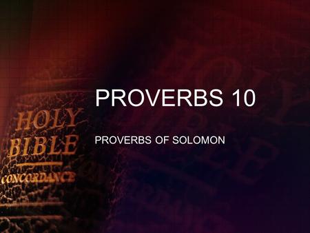 PROVERBS 10 PROVERBS OF SOLOMON. HOW TO READ PROVERBS ONE PATH & TWO “WOMEN” GUIDELINES NOT PROMISES IDENTIFY WHAT IS CONTRASTED IDENTIFY WHAT IS BEING.