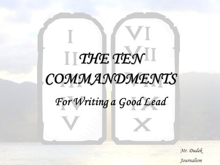 THE TEN COMMANDMENTS For Writing a Good Lead Mr. Dudek Journalism.