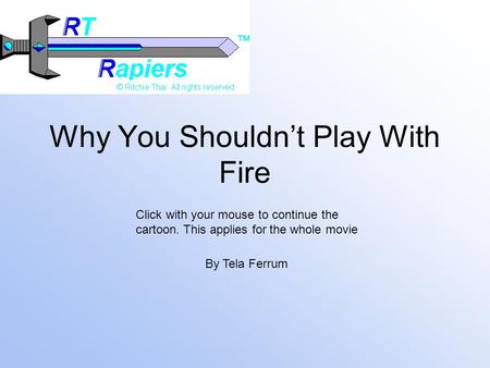 Why You Shouldn’t Play With Fire By Tela Ferrum Click with your mouse to continue the cartoon. This applies for the whole movie.