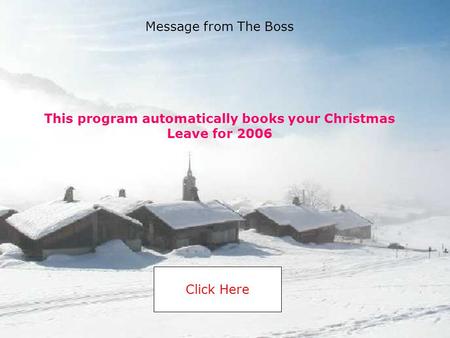 This program automatically books your Christmas Leave for 2006 Click Here Message from The Boss.
