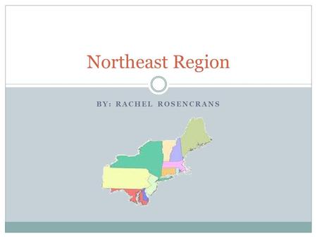 BY: RACHEL ROSENCRANS Northeast Region. Location Major Cities  Washington D.C.  New York  Boston Relative location to compass  South of Canada  West.