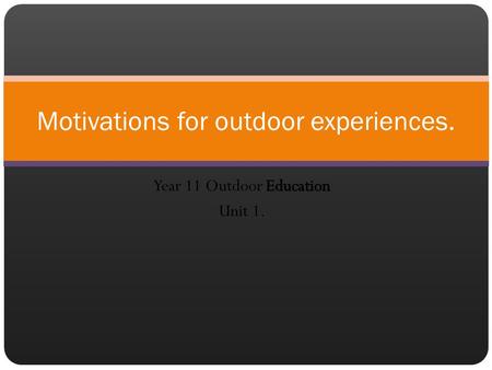 Motivations for outdoor experiences.. Motivation Driving force behind a person’s desire to do something. E.g. to be the first person to accomplish something.