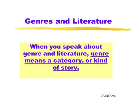 Genres and Literature When you speak about genre and literature, genre means a category, or kind of story. Urycki/KMS.