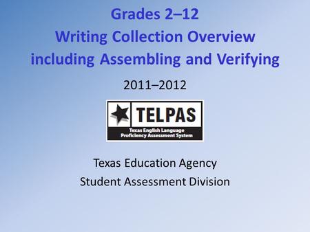 Grades 2–12 Writing Collection Overview including Assembling and Verifying 2011–2012 Texas Education Agency Student Assessment Division.