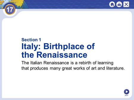 NEXT Section 1 Italy: Birthplace of the Renaissance The Italian Renaissance is a rebirth of learning that produces many great works of art and literature.