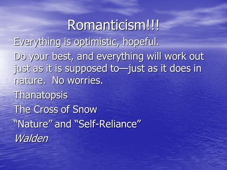 Romanticism!!! Everything is optimistic, hopeful. Do your best, and everything will work out just as it is supposed to—just as it does in nature. No worries.