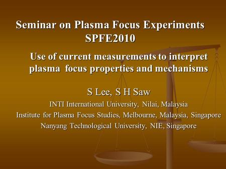 Seminar on Plasma Focus Experiments SPFE2010 Use of current measurements to interpret plasma focus properties and mechanisms S Lee, S H Saw INTI International.