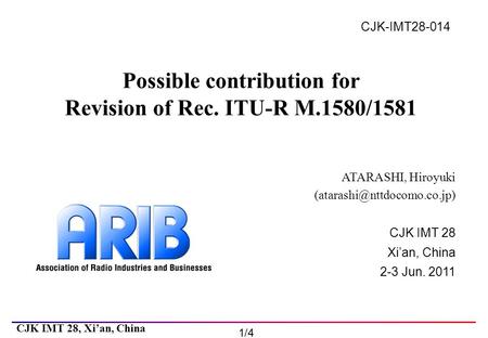 CJK IMT 28 Xi’an, China 2-3 Jun. 2011 CJK IMT 28, Xi’an, China 1/4 CJK-IMT28-014 Possible contribution for Revision of Rec. ITU-R M.1580/1581 ATARASHI,