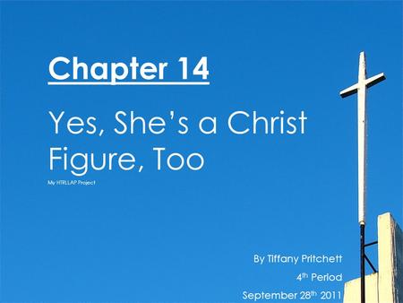 By Tiffany Pritchett 4 th Period September 28 th 2011 Chapter 14 Yes, She’s a Christ Figure, Too My HTRLLAP Project.