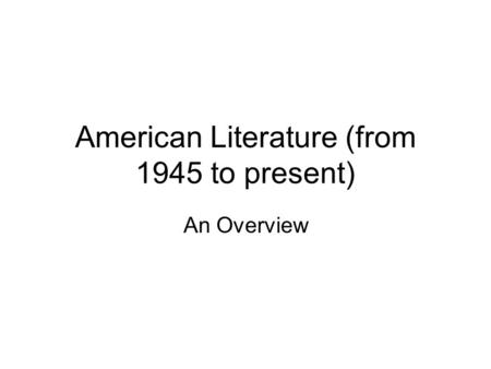 American Literature (from 1945 to present) An Overview.