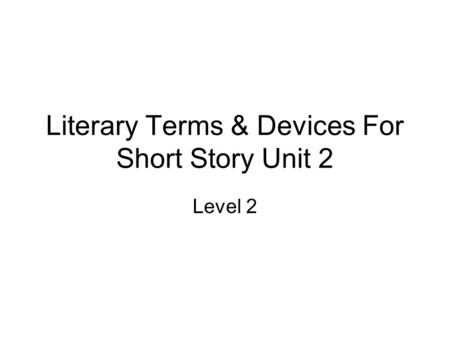 Literary Terms & Devices For Short Story Unit 2 Level 2.