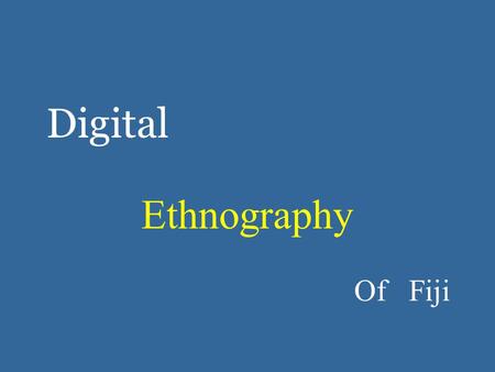 Digital Ethnography Of Fiji. Empowering people to portray their Culture Through Technology.