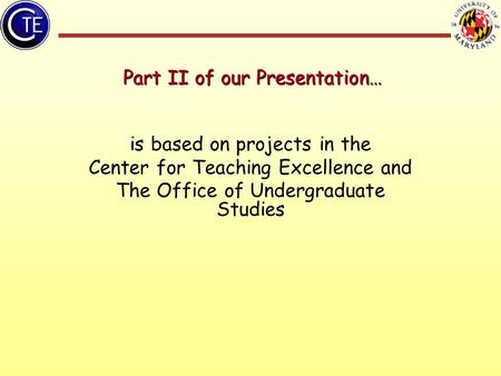 Part II of our Presentation… is based on projects in the Center for Teaching Excellence and The Office of Undergraduate Studies.