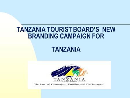 TANZANIA TOURIST BOARD’S NEW BRANDING CAMPAIGN FOR TANZANIA.