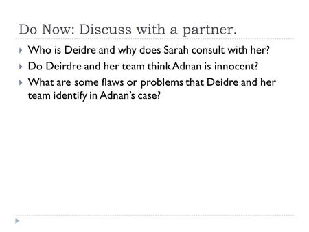 Do Now: Discuss with a partner.  Who is Deidre and why does Sarah consult with her?  Do Deirdre and her team think Adnan is innocent?  What are some.