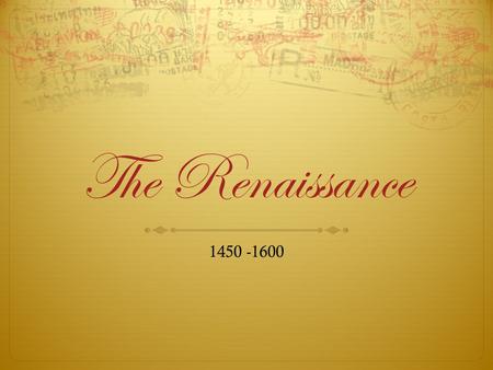 The Renaissance 1450 -1600. The Early Renaissance 1400s – 1490s  Where did the Renaissance begin?  Why did it begin there?  What were the driving.