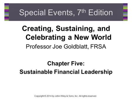 Copyright © 2014 by John Wiley & Sons, Inc. All rights reserved. Special Events, 7 th Edition Creating, Sustaining, and Celebrating a New World Professor.