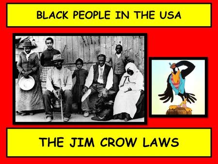 BLACK PEOPLE IN THE USA THE JIM CROW LAWS. UNTIL MOST BLACK PEOPLE WERE... 1863 SLAVES.