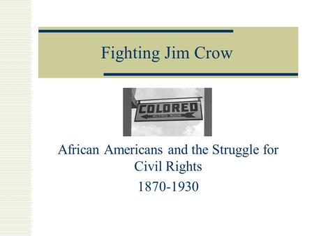 Fighting Jim Crow African Americans and the Struggle for Civil Rights 1870-1930.