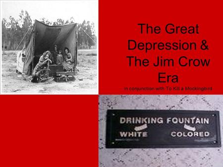 The Great Depression & The Jim Crow Era in conjunction with To Kill a Mockingbird.
