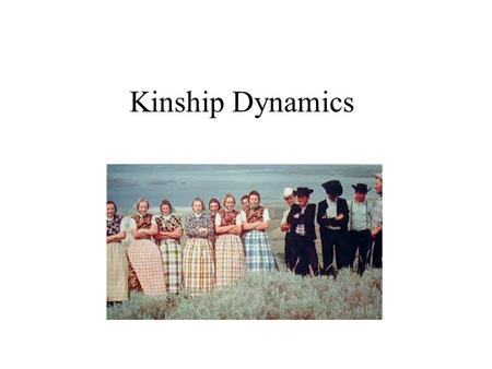 Kinship Dynamics. What is kinship? Sense of being related to another person(s) Set by rules (sometimes laws) Often taken for granted as being “natural”