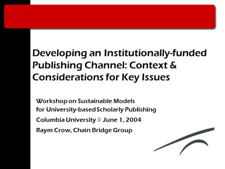 Developing an Institutionally-funded Publishing Channel: Context & Considerations for Key Issues Workshop on Sustainable Models for University-based Scholarly.