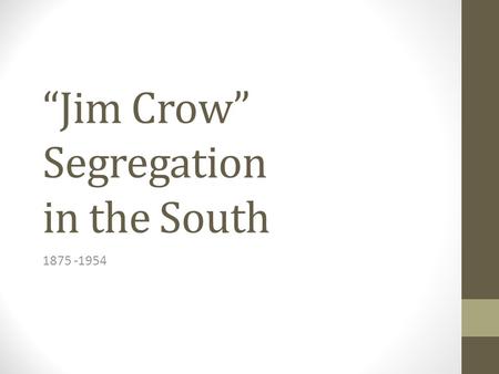 “Jim Crow” Segregation in the South 1875 -1954.