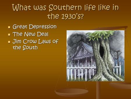 What was Southern life like in the 1930’s? Great Depression Great Depression The New Deal The New Deal Jim Crow Laws of the South Jim Crow Laws of the.