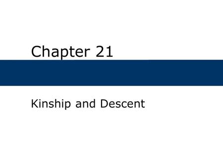 Chapter 21 Kinship and Descent. Chapter Outline  What are descent groups?  What functions do descent groups serve?  How do descent groups evolve?