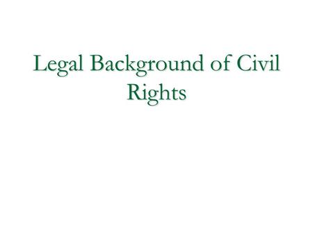 Legal Background of Civil Rights. Equal Protection Clause 14 th Amendment of the Constitution (1868)  “no state shall make or enforce any law which shall.