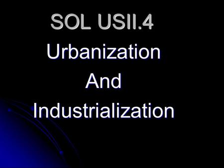 SOL USII.4 Urbanization And Industrialization.