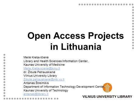 Open Access Projects in Lithuania Meilė Kretavičienė Library and Health Sciences Information Center, Kaunas University of Medicine