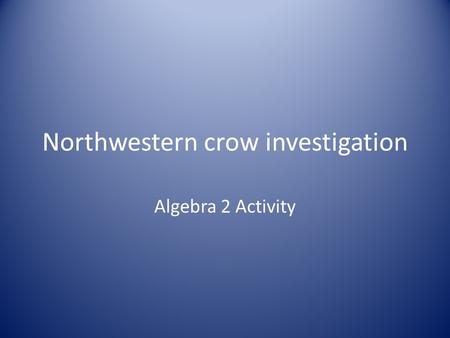 Northwestern crow investigation Algebra 2 Activity.