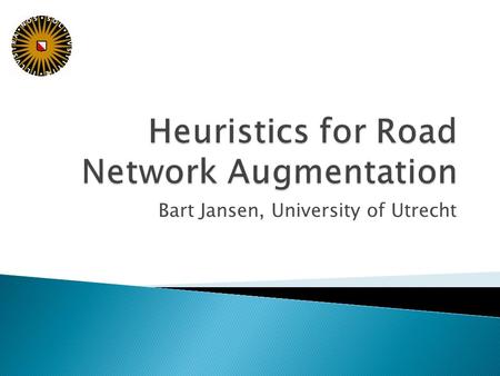 Bart Jansen, University of Utrecht.  Problem background  Geometrical problem statement  Research  Experimental evaluation of heuristics ◦ Heuristics.