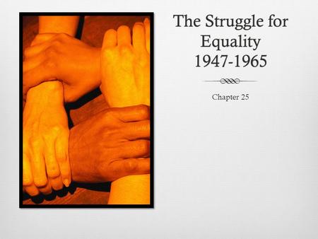 The Struggle for Equality 1947-1965 Chapter 25. Early Gains for Equal RightsEarly Gains for Equal Rights Section 1.