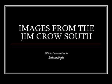 IMAGES FROM THE JIM CROW SOUTH With text and haikus by Richard Wright.