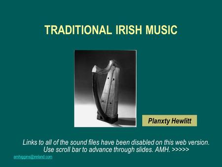 TRADITIONAL IRISH MUSIC Links to all of the sound files have been disabled on this web version. Use scroll bar to advance through slides. AMH. >>>>> Planxty.
