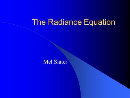 The Radiance Equation Mel Slater. Outline Introduction Light Simplifying Assumptions Radiance Reflectance The Radiance Equation Traditional Rendering.