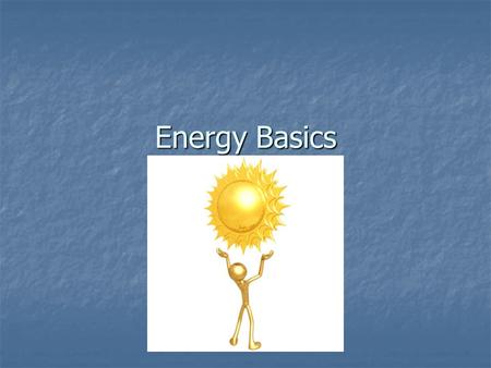 Energy Basics. Energy The ability to do work or cause change The ability to do work or cause change Either potential or kinetic Either potential or kinetic.