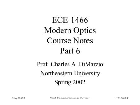 May 02002 Chuck DiMarzio, Northeastern University 10100-6-1 ECE-1466 Modern Optics Course Notes Part 6 Prof. Charles A. DiMarzio Northeastern University.