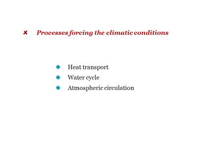 Heat transport Water cycle Atmospheric circulation Processes forcing the climatic conditions.